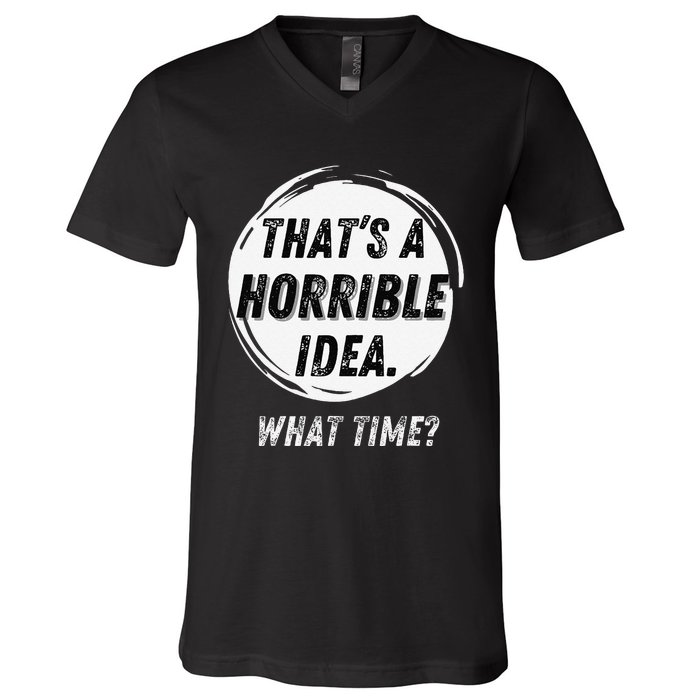 Funny Thats A Horrible Idea What Time V-Neck T-Shirt