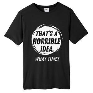 Funny Thats A Horrible Idea What Time Tall Fusion ChromaSoft Performance T-Shirt