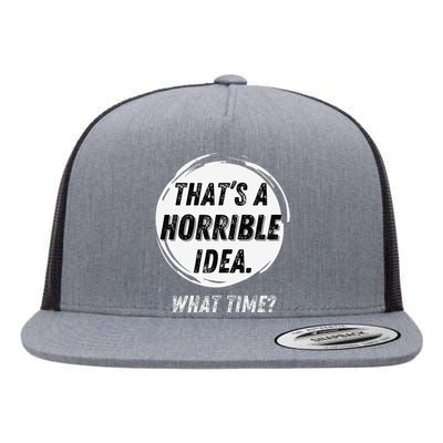 Funny Thats A Horrible Idea What Time Flat Bill Trucker Hat