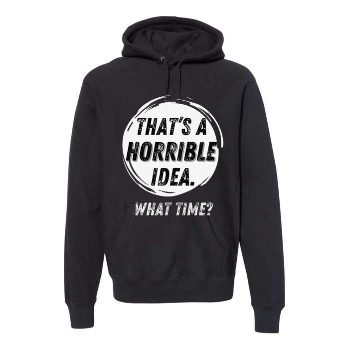 Funny Thats A Horrible Idea What Time Premium Hoodie