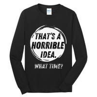 Funny Thats A Horrible Idea What Time Tall Long Sleeve T-Shirt