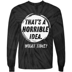 Funny Thats A Horrible Idea What Time Tie-Dye Long Sleeve Shirt