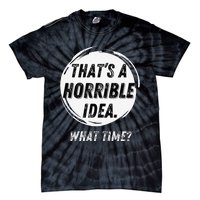 Funny Thats A Horrible Idea What Time Tie-Dye T-Shirt