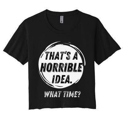 Funny Thats A Horrible Idea What Time Women's Crop Top Tee