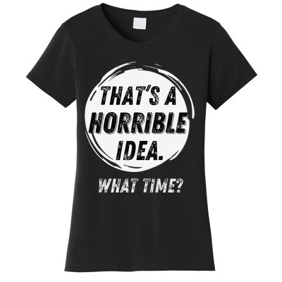 Funny Thats A Horrible Idea What Time Women's T-Shirt