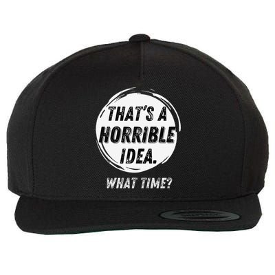 Funny Thats A Horrible Idea What Time Wool Snapback Cap