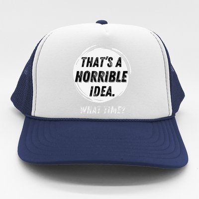 Funny Thats A Horrible Idea What Time Trucker Hat