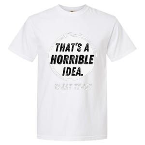 Funny Thats A Horrible Idea What Time Garment-Dyed Heavyweight T-Shirt