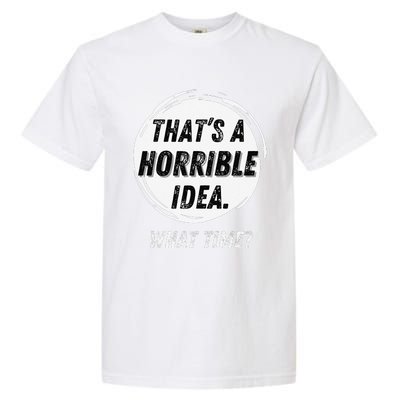 Funny Thats A Horrible Idea What Time Garment-Dyed Heavyweight T-Shirt