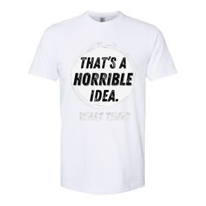 Funny Thats A Horrible Idea What Time Softstyle CVC T-Shirt