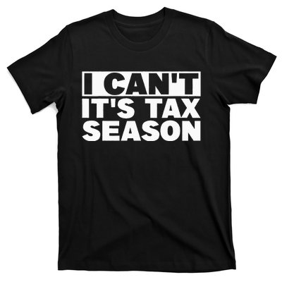 Funny Taxation Accountant Gift I Cant Its Tax Season CPA Tax T-Shirt