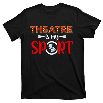 Funny Theatre Acting Actress Actor Gift Theatre Is My Sport T-Shirt