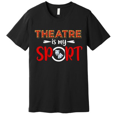 Funny Theatre Acting Actress Actor Gift Theatre Is My Sport Premium T-Shirt