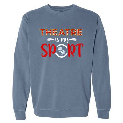 Funny Theatre Acting Actress Actor Gift Theatre Is My Sport Garment-Dyed Sweatshirt