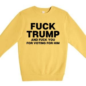 Fuck Trump And Fuck You For Voting For Him Premium Crewneck Sweatshirt