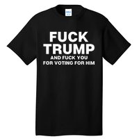 Fuck Trump And Fuck You For Voting For Him Tall T-Shirt