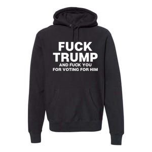 Fuck Trump And Fuck You For Voting For Him Premium Hoodie