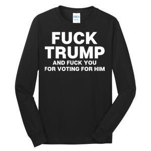 Fuck Trump And Fuck You For Voting For Him Tall Long Sleeve T-Shirt