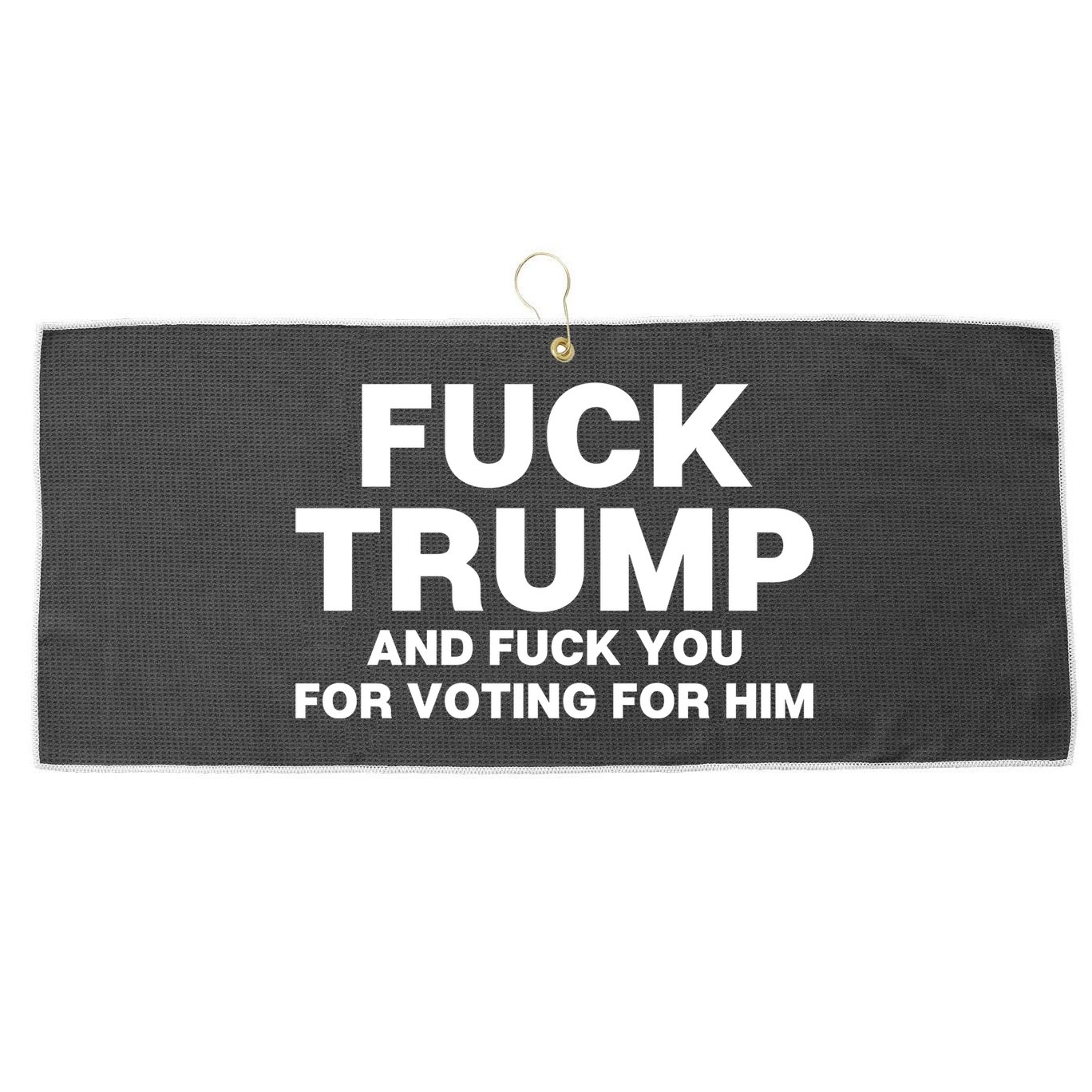 Fuck Trump And Fuck You For Voting For Him Large Microfiber Waffle Golf Towel