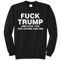 Fuck Trump And Fuck You For Voting For Him Tall Sweatshirt