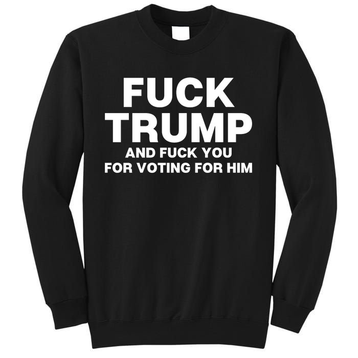 Fuck Trump And Fuck You For Voting For Him Tall Sweatshirt