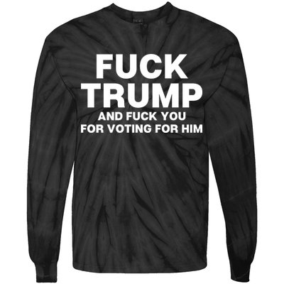 Fuck Trump And Fuck You For Voting For Him Tie-Dye Long Sleeve Shirt