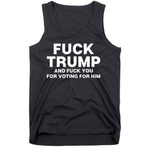 Fuck Trump And Fuck You For Voting For Him Tank Top