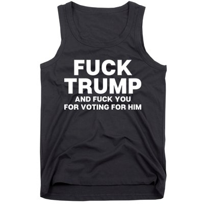 Fuck Trump And Fuck You For Voting For Him Tank Top