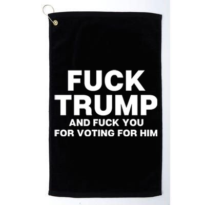 Fuck Trump And Fuck You For Voting For Him Platinum Collection Golf Towel