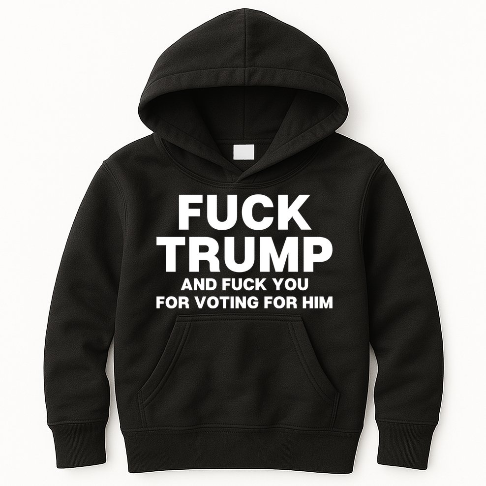 Fuck Trump And Fuck You For Voting For Him Kids Hoodie