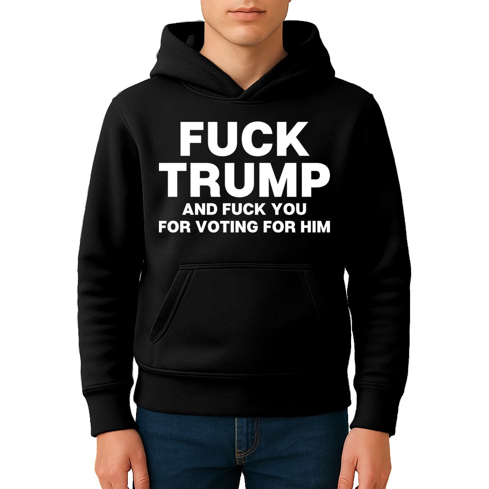 Fuck Trump And Fuck You For Voting For Him Kids Hoodie