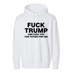 Fuck Trump And Fuck You For Voting For Him Garment-Dyed Fleece Hoodie