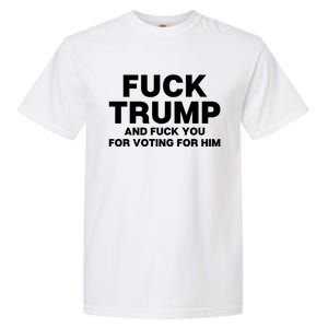 Fuck Trump And Fuck You For Voting For Him Garment-Dyed Heavyweight T-Shirt