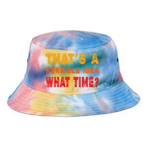 Funny Thats A Horrible Idea What Time Sarcasm Tie Dye Newport Bucket Hat