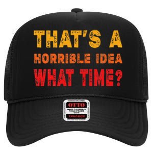 Funny Thats A Horrible Idea What Time Sarcasm High Crown Mesh Back Trucker Hat