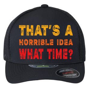 Funny Thats A Horrible Idea What Time Sarcasm Flexfit Unipanel Trucker Cap