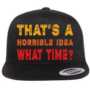 Funny Thats A Horrible Idea What Time Sarcasm Flat Bill Trucker Hat