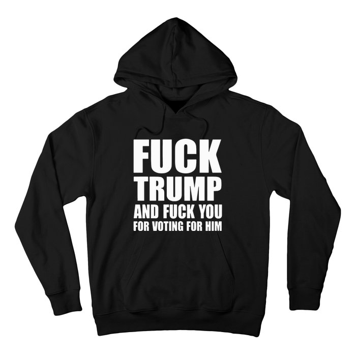 Fuck Trump And Fuck You For Voting For Him Hoodie