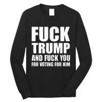 Fuck Trump And Fuck You For Voting For Him Long Sleeve Shirt