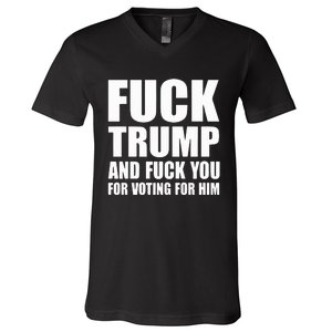 Fuck Trump And Fuck You For Voting For Him V-Neck T-Shirt