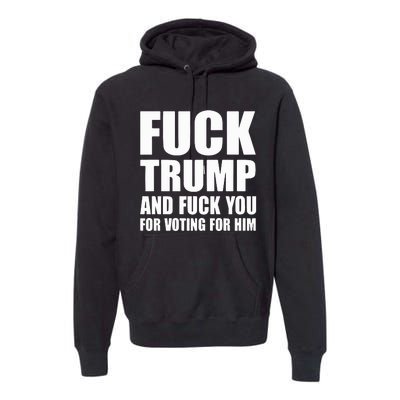 Fuck Trump And Fuck You For Voting For Him Premium Hoodie