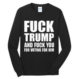 Fuck Trump And Fuck You For Voting For Him Tall Long Sleeve T-Shirt