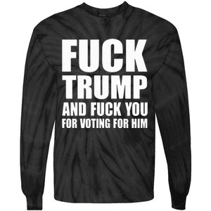 Fuck Trump And Fuck You For Voting For Him Tie-Dye Long Sleeve Shirt