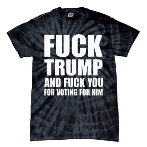 Fuck Trump And Fuck You For Voting For Him Tie-Dye T-Shirt