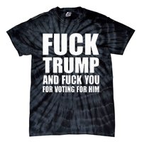 Fuck Trump And Fuck You For Voting For Him Tie-Dye T-Shirt