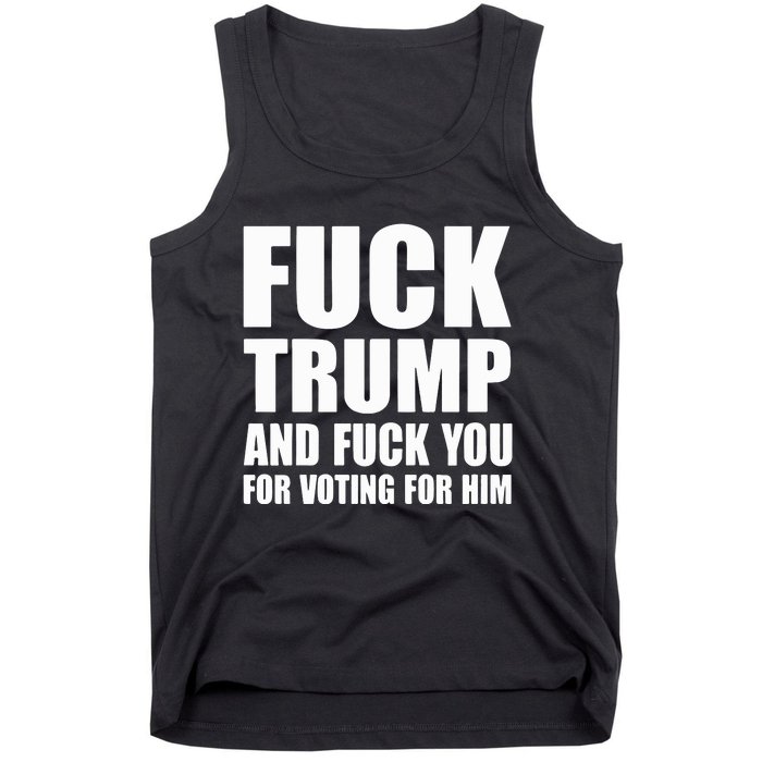 Fuck Trump And Fuck You For Voting For Him Tank Top