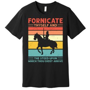 Fornicate Thyself And The Steed Upon Which Thou Didst Arrive Premium T-Shirt