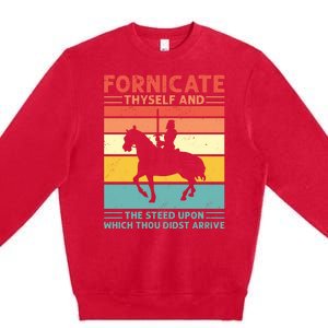 Fornicate Thyself And The Steed Upon Which Thou Didst Arrive Premium Crewneck Sweatshirt