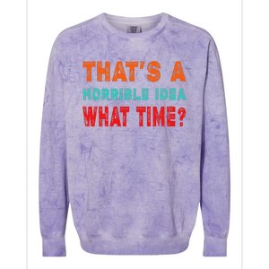 Funny Thats A Horrible Idea What Time Fuuny Sarcasm Colorblast Crewneck Sweatshirt