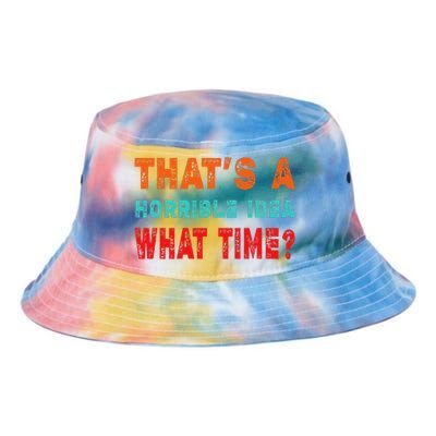 Funny Thats A Horrible Idea What Time Fuuny Sarcasm Tie Dye Newport Bucket Hat